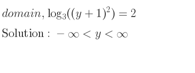 The domain of ,log_{3}((y+1)^2)=2 is -infinity <y<infinity